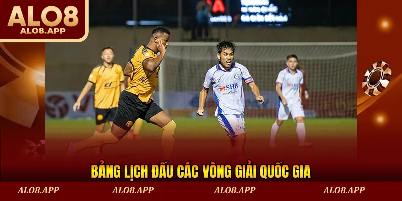 Bảng lịch đấu các vòng giải quốc gia