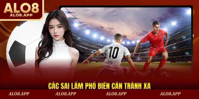 Các sai lầm phổ biến cần tránh xa