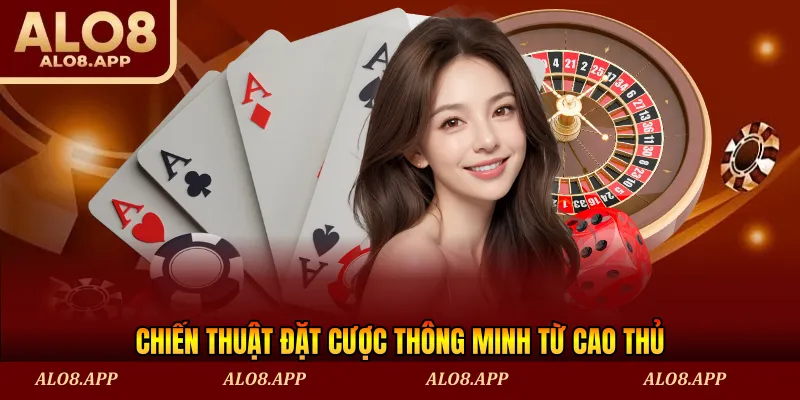 Chiến thuật đặt cược thông minh từ cao thủ