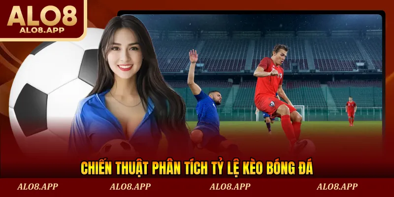 Chiến thuật phân tích tỷ lệ kèo bóng đá