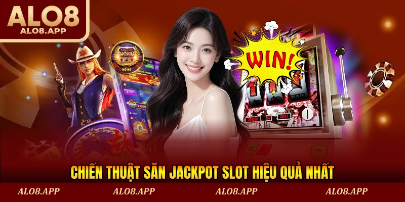 Chiến thuật săn jackpot slot hiệu quả nhất