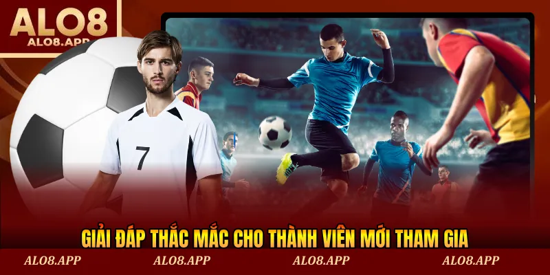 Giải đáp thắc mắc cho thành viên mới tham gia