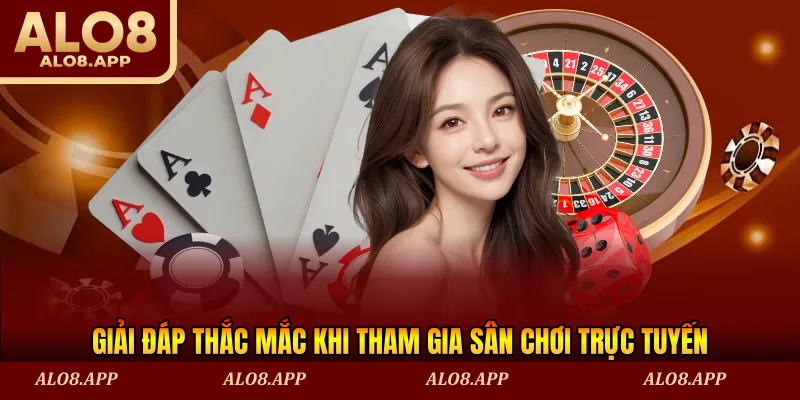 Giải đáp thắc mắc khi tham gia sân chơi trực tuyến