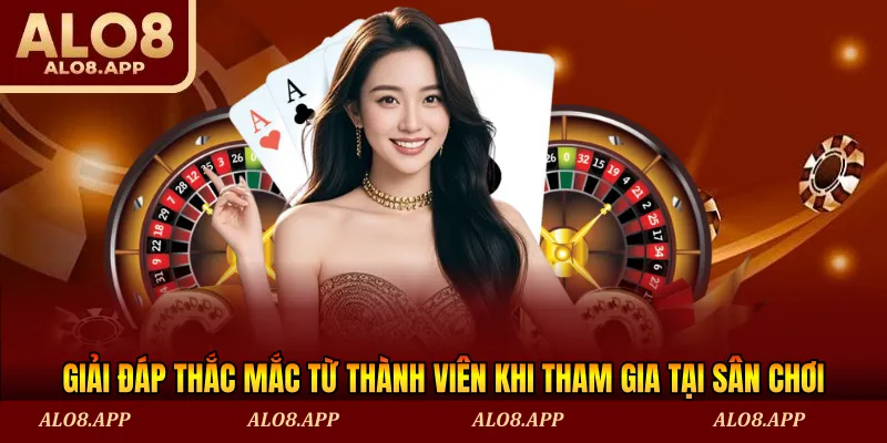 Giải đáp thắc mắc từ thành viên khi tham gia tại sân chơi