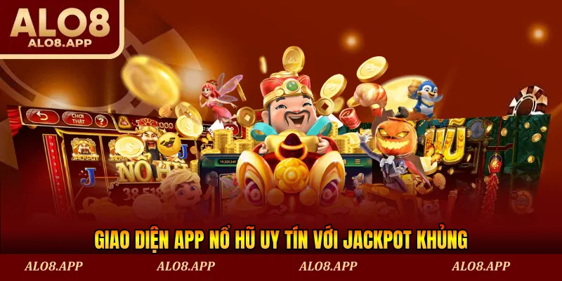 Giao diện app nổ hũ uy tín với jackpot khủng
