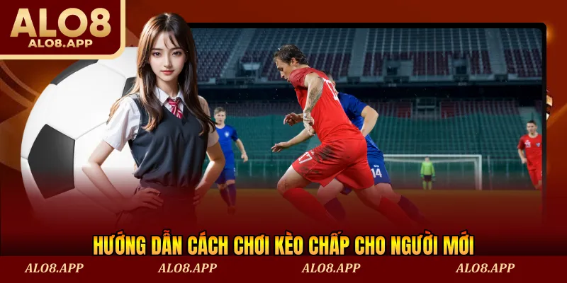 Hướng dẫn cách chơi kèo chấp cho người mới