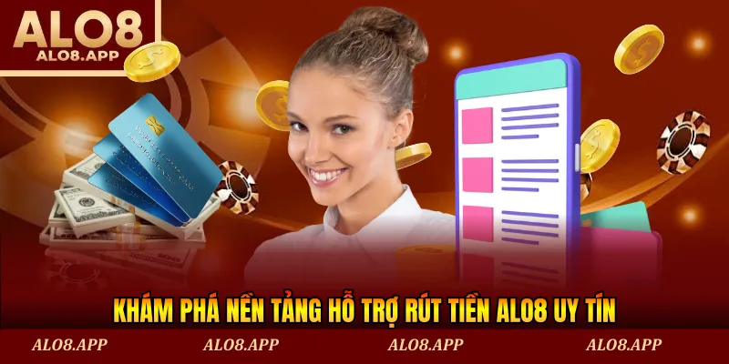 Khám phá nền tảng hỗ trợ rút tiền ALO8 uy tín