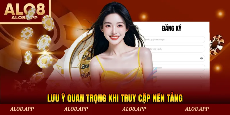 Lưu ý quan trọng khi truy cập nền tảng