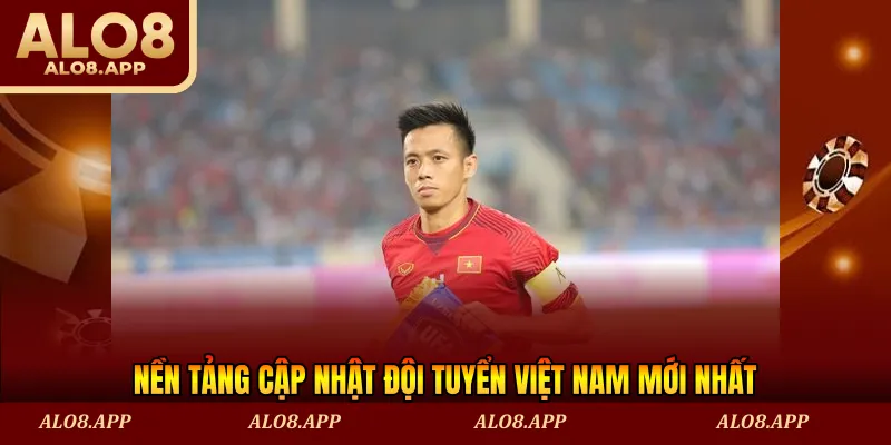 Nền tảng cập nhật đội tuyển Việt Nam mới nhất