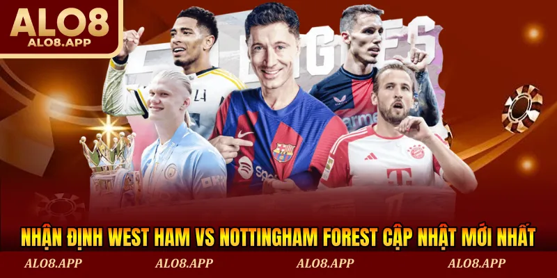 Nhận định West Ham vs Nottingham Forest cập nhật mới nhất