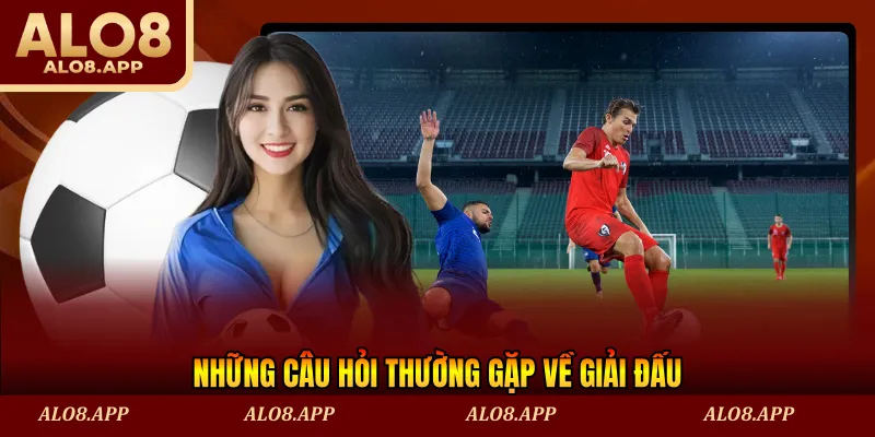 Những câu hỏi thường gặp về giải đấu