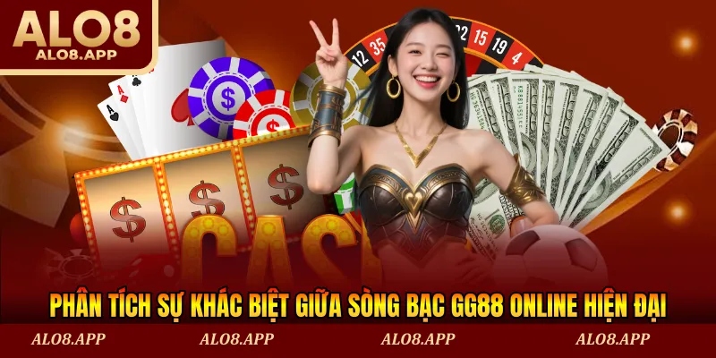 Phân tích sự khác biệt giữa sòng bạc gg88 online hiện đại