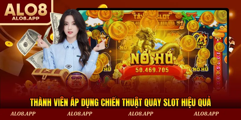 Thành viên áp dụng chiến thuật quay slot hiệu quả