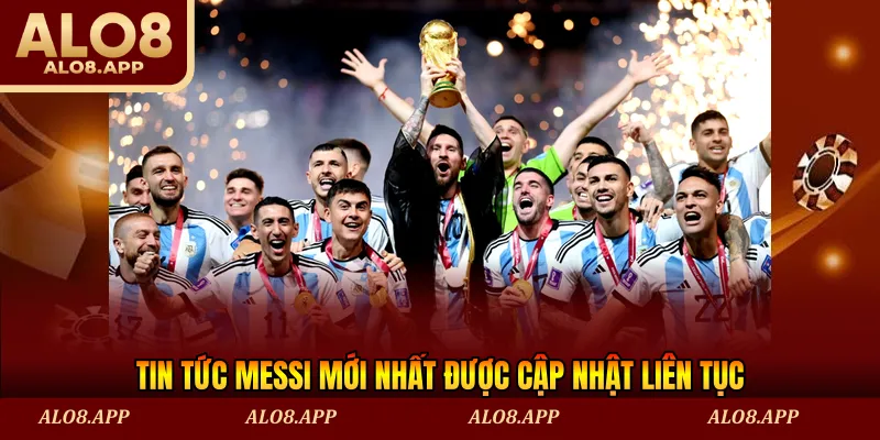 Tin tức Messi mới nhất được cập nhật liên tục