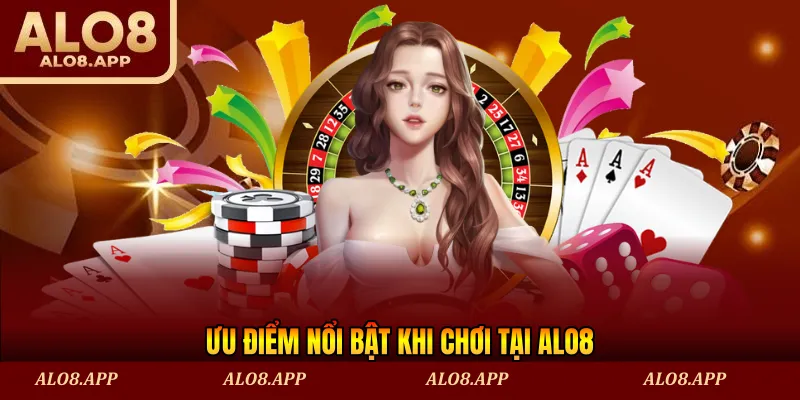 Ưu điểm nổi bật khi chơi tại ALO8