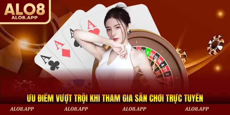 Ưu điểm vượt trội khi tham gia sân chơi trực tuyến